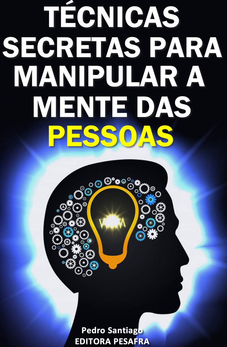 Técnicas Secretas para Manipular a Mente das Pessoas: E como evitar que você seja manipulado (Portuguese Edition)