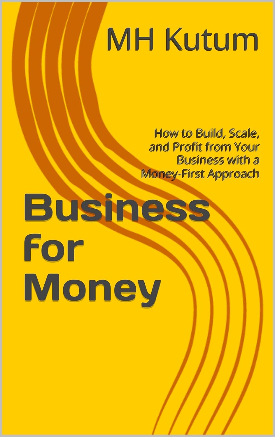 Business for Money: How to Build, Scale, and Profit from Your Business with a Money-First Approach