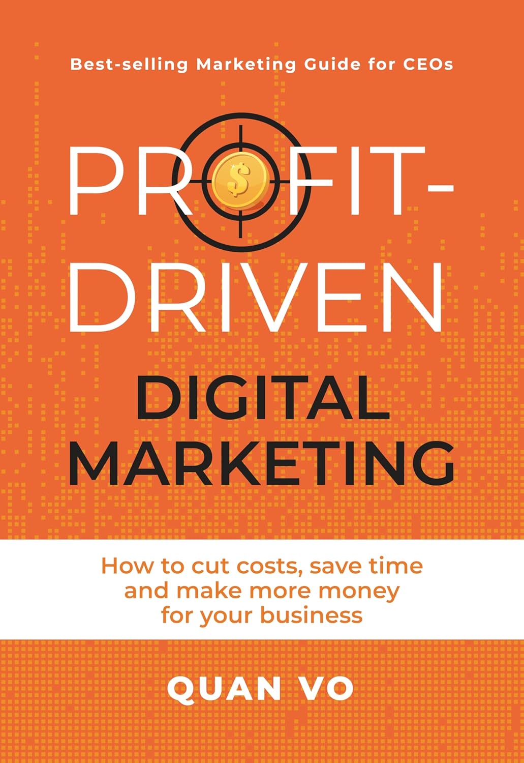 Profit-Driven Digital Marketing: How to cut costs, save time and make more money for your business